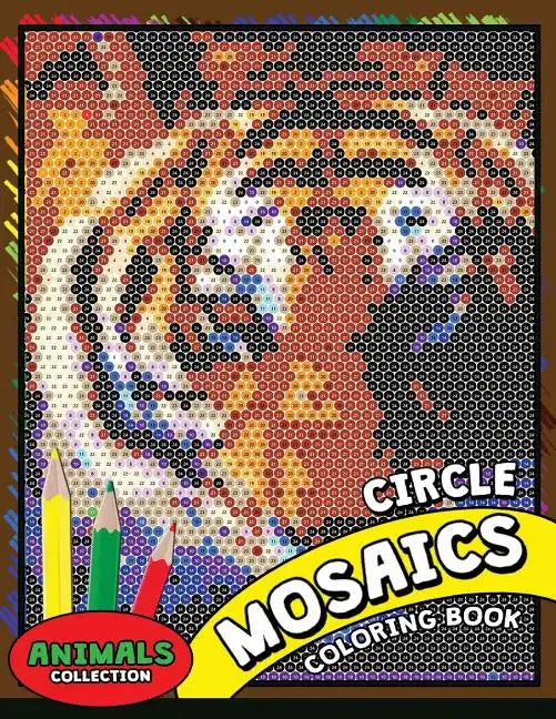 Circle Mosaics Coloring Book 2: Cute Animals Coloring Pages Color by Number Puzzle for Adults - Paperback