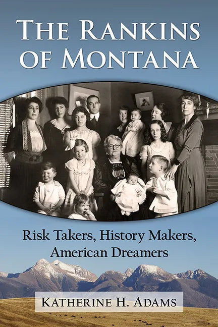 The Rankins of Montana: Risk Takers, History Makers, American Dreamers - Paperback