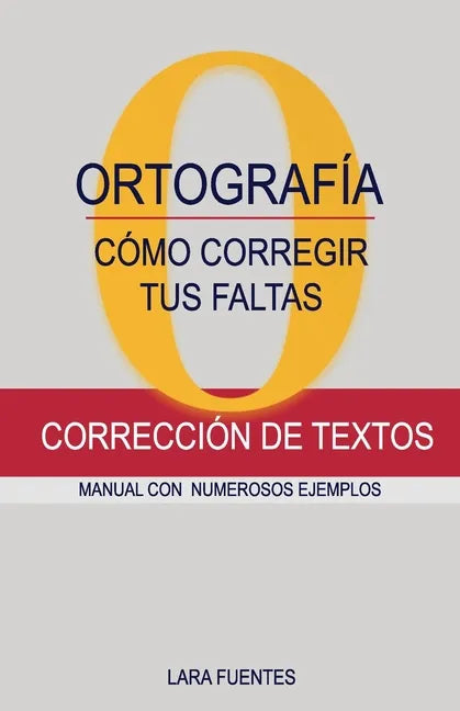 Cómo Corregir Tus Faltas de Ortografía: Corrección de textos. MANUAL CON NUMEROSOS EJEMPLOS. GRAMÁTICA Y ORTOGRAFÍA. Dudas resueltas - Paperback