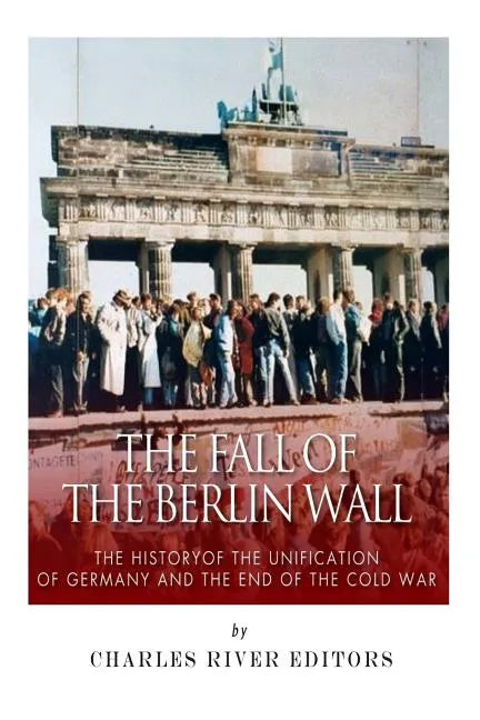The Fall of the Berlin Wall: The History of the Unification of Germany and the End of the Cold War - Paperback