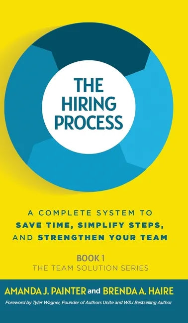The Hiring Process: A Complete System to Save Time, Simplify Steps, and Strengthen Your Team - Hardcover