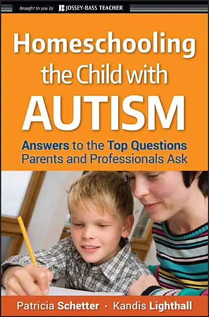Homeschooling the Child with Autism: Answers to the Top Questions Parents and Professionals Ask - Paperback