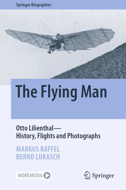 The Flying Man: Otto Lilienthal--History, Flights and Photographs - Hardcover