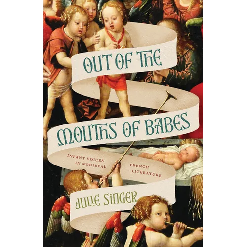 Out of the Mouths of Babes: Infant Voices in Medieval French Literature - Paperback