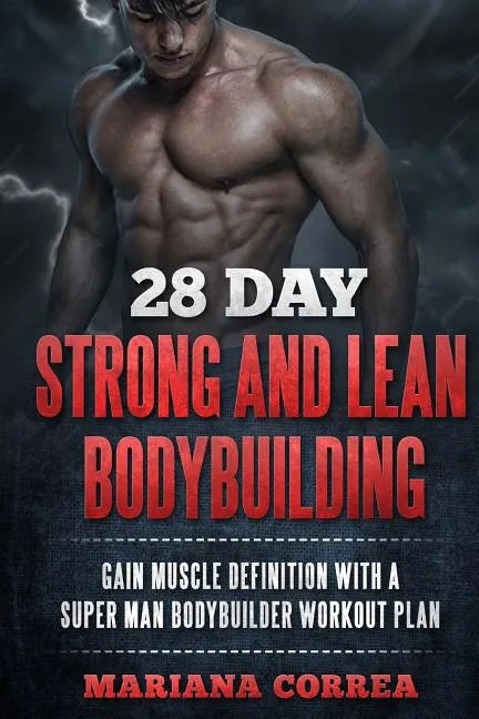 28 DAY STRONG and LEAN BODYBUILDING: GAIN MUSCLE DEFINITION WITH a SUPER MAN BODYBUILDER WORKOUT PLAN - Paperback