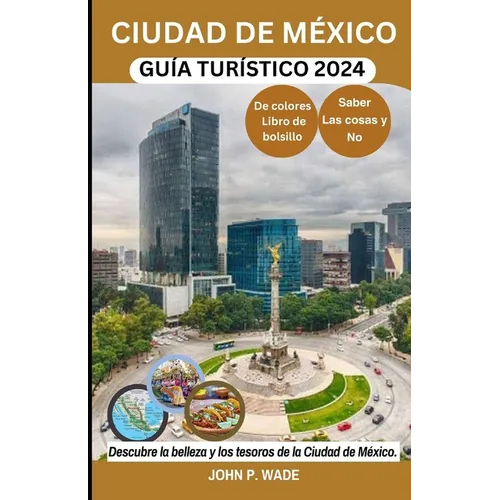 Ciudad de México Guía Turístico 2024: Ciudad de México para principiantes: mapas, direcciones, principales atracciones, alojamiento, aeropuertos, banc - Paperback