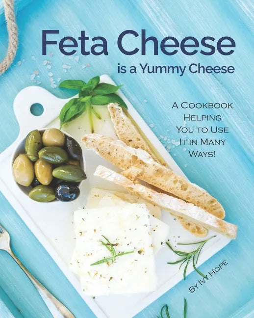 Feta Cheese is a Yummy Cheese: A Cookbook Helping You to Use It in Many Ways! - Paperback
