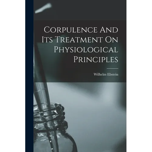 Corpulence And Its Treatment On Physiological Principles - Paperback