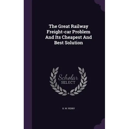 The Great Railway Freight-car Problem And Its Cheapest And Best Solution - Hardcover