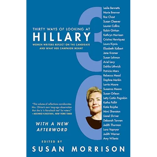 Thirty Ways of Looking at Hillary: Women Writers Reflect on the Candidate and What Her Campaign Meant