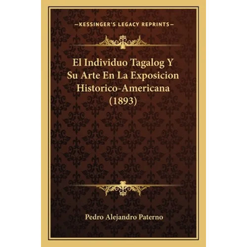El Individuo Tagalog Y Su Arte En La Exposicion Historico-Americana (1893) - Paperback