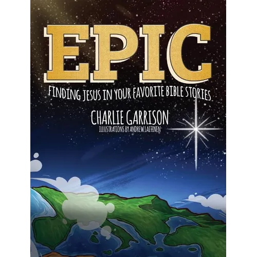 Epic: Finding Jesus in Your Favorite Bible Stories - Hardcover
