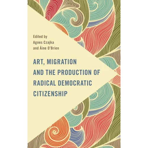 Art, Migration and the Production of Radical Democratic Citizenship - Hardcover
