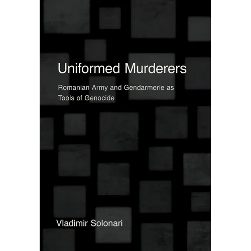Uniformed Murderers: Romanian Army and Gendarmerie as Tools of Genocide - Hardcover
