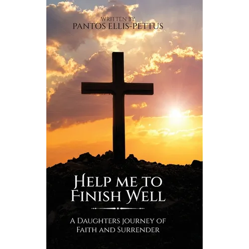 Help Me to Finish Well: A Daughters journey of Faith and Surrender - Hardcover