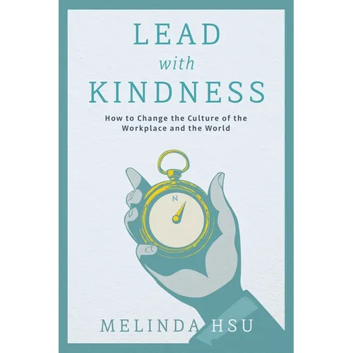 Lead with Kindness: How to Change the Culture of the Workplace and the World - Hardcover