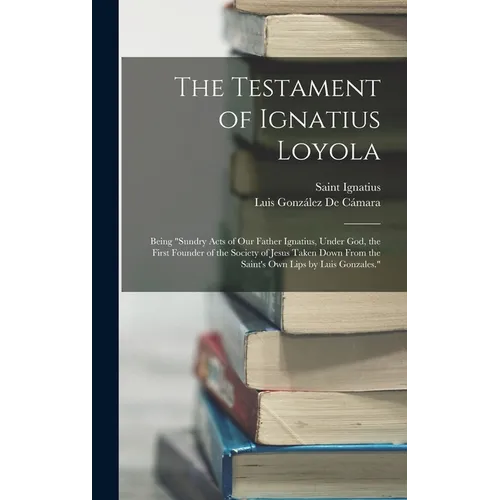 The Testament of Ignatius Loyola: Being 