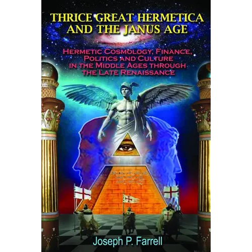 Thrice Great Hermetica and the Janus Age: Hermetic Cosmology, Finance, Politics and Culture in the Middle Ages Through the Late Renaissance - Paperback
