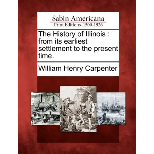 The History of Illinois: From Its Earliest Settlement to the Present Time. - Paperback