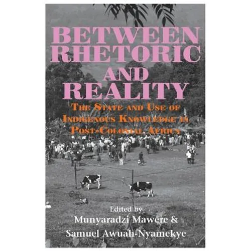 Between Rhetoric and Reality. The State and Use of Indigenous Knowledge in Post-Colonial Africa - Paperback