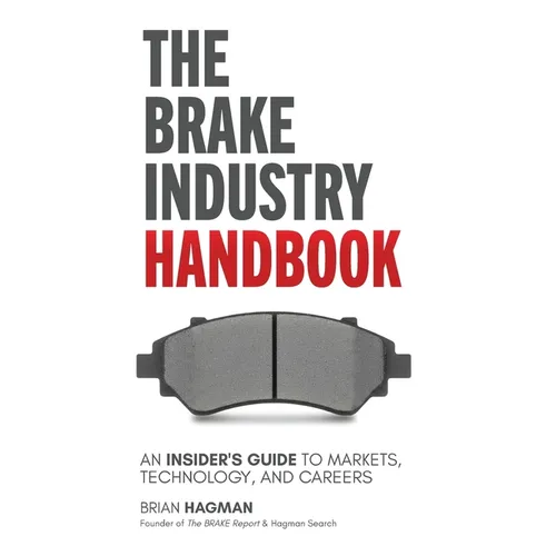 The Brake Industry Handbook: An Insider's Guide to Markets, Technology, and Careers - Hardcover
