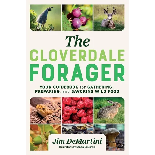 The Cloverdale Forager: Your Guidebook for Gathering, Preparing, and Savoring Wild Food