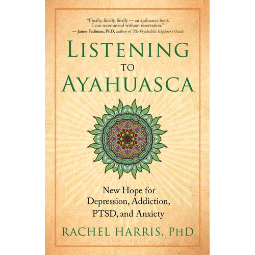 Listening to Ayahuasca: New Hope for Depression, Addiction, Ptsd, and Anxiety