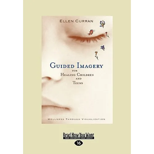 Guided Imagery for Healing Children and Teens: Wellness Through Visualization (Easyread Large Edition) - Paperback