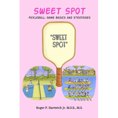 Sweet Spot - Pickleball: Game Basics and Strategies: Game Basics and Strategies: Game Basics and Strategies
