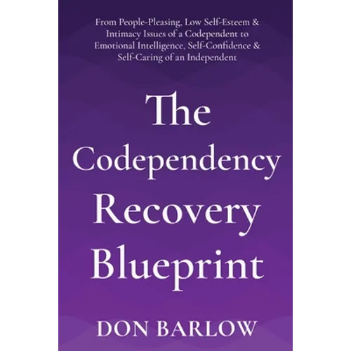 The Codependency Recovery Blueprint: From People-Pleasing, Low Self-Esteem & Intimacy Issues of a Codependent to Emotional Intelligence, Self-Confiden - Paperback
