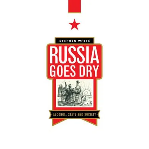 Russia Goes Dry: Alcohol, State and Society - Paperback