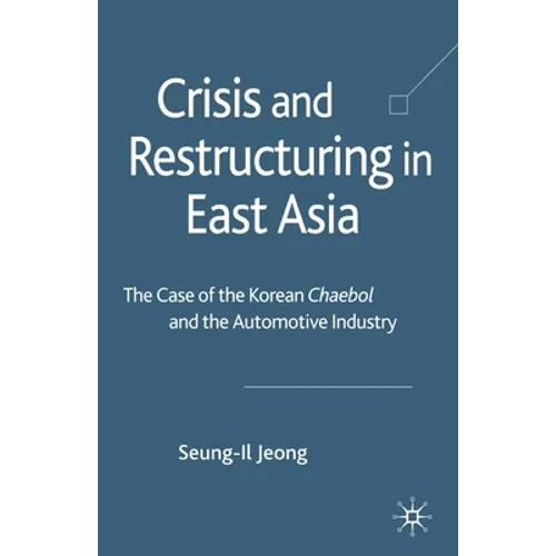 Crisis and Restructuring in East Asia: The Case of the Korean Chaebol and the Automotive Industry - Paperback