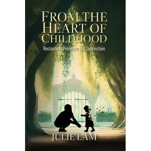 From The Heart of Childhood: Reclaiming Presence for Connection - Paperback