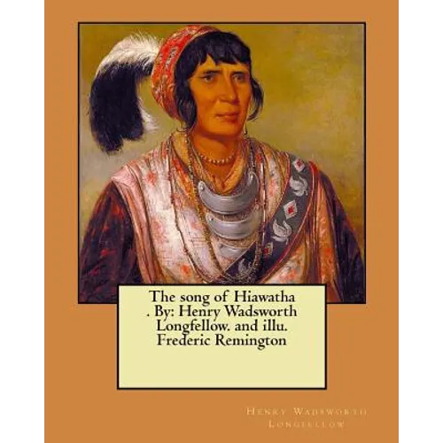 The song of Hiawatha . By: Henry Wadsworth Longfellow. and illu. Frederic Remington - Paperback