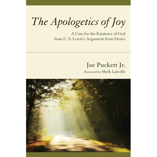 The Apologetics of Joy: A Case for the Existence of God from C. S. Lewis's Argument from Desire - Hardcover