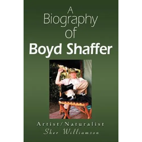 A Biography of Boyd Shaffer: Artist/Naturalist - Paperback