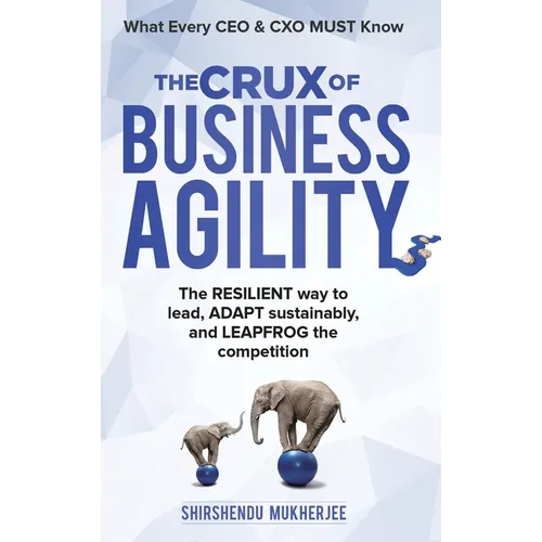 The Crux of Business Agility: What Every CEO and CXO Must Know - Hardcover