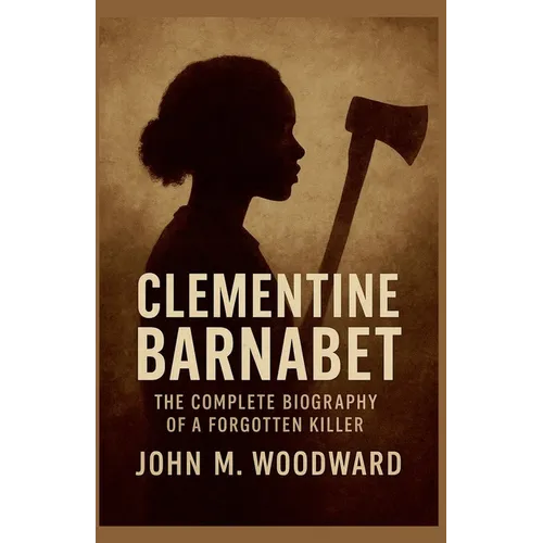Clementine Barnabet: The Complete Biography of a Forgotten Killer