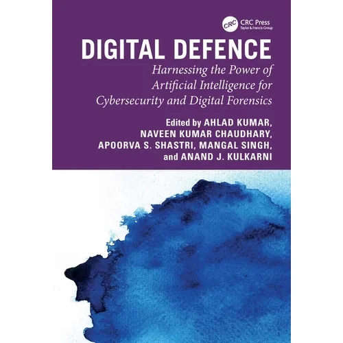 Digital Defence: Harnessing the Power of Artificial Intelligence for Cybersecurity and Digital Forensics - Hardcover