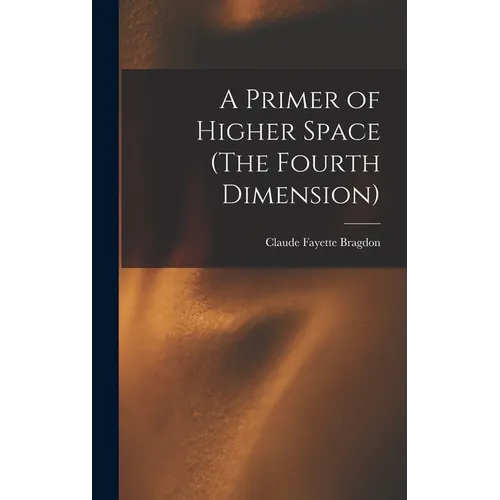 A Primer of Higher Space (The Fourth Dimension) - Hardcover