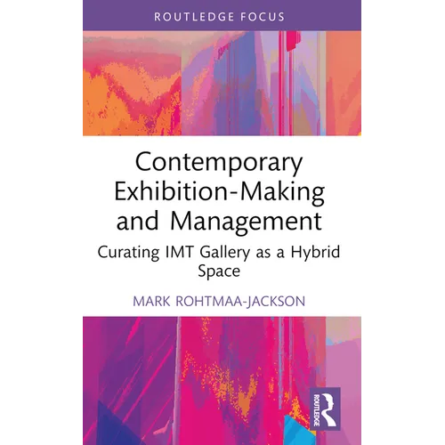 Contemporary Exhibition-Making and Management: Curating IMT Gallery as a Hybrid Space - Paperback
