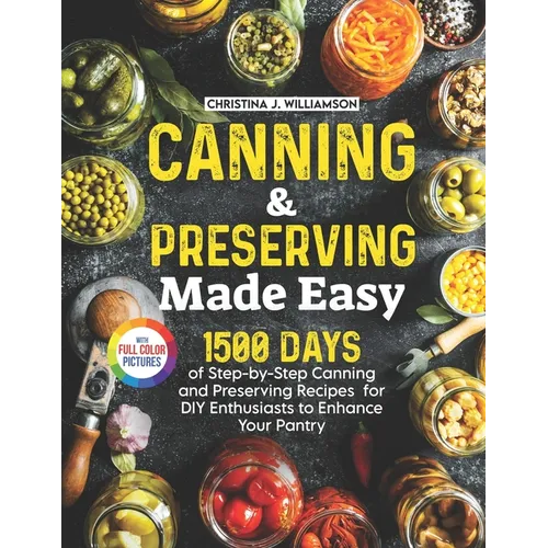 Canning & Preserving Made Easy: 1500 Days of Step-by-Step Canning and Preserving Recipes for DIY Enthusiasts to Enhance Your Pantry｜Full Color - Paperback