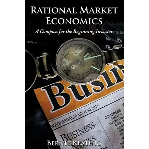 Rational Market Economics: A Compass for the Beginning Investor - Paperback