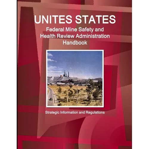 US Federal Mine Safety and Health Review Administration Handbook: Strategic Information and Regulations - Paperback