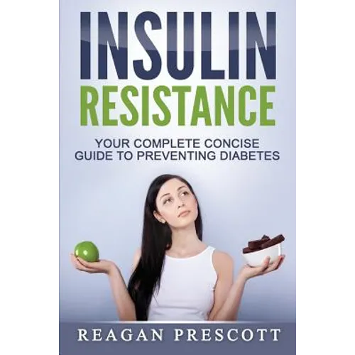 Insulin Resistance: Your Complete Concise Guide to Preventing Diabetes - Paperback