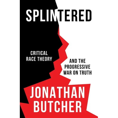 Splintered: Critical Race Theory and the Progressive War on Truth - Hardcover
