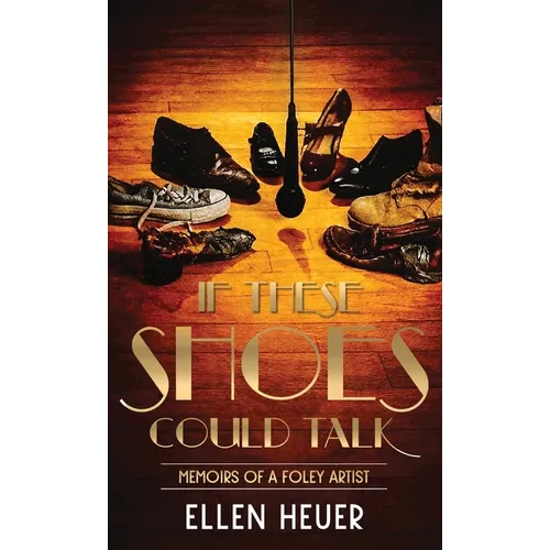 If These Shoes Could Talk: Memoirs of a Foley Artist - Hardcover