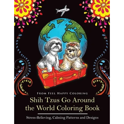 Shih Tzus Go Around the World Coloring Book: Fun Shih Tzu Coloring Book for Adults and Kids 10+ - Paperback