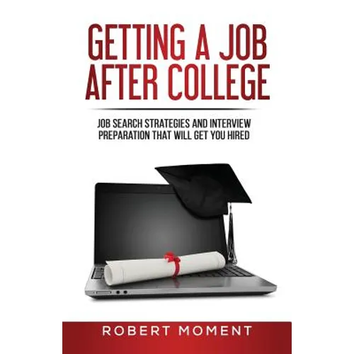 Getting a Job After College: Job Search Strategies and Interview Preparation That Will Get You Hired - Paperback