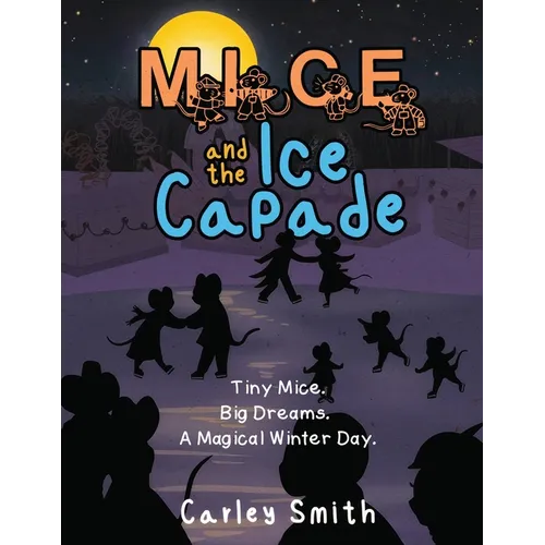 Mice and the Ice Capade: Tiny Mice.Big Dreams.A Magical Winter Day. - Paperback